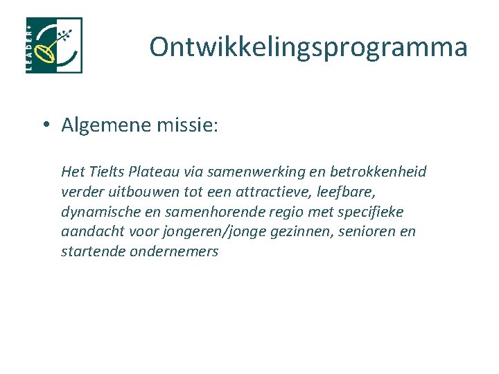 Ontwikkelingsprogramma • Algemene missie: Het Tielts Plateau via samenwerking en betrokkenheid verder uitbouwen tot