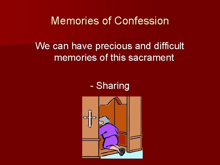 Memories of Confession We can have precious and difficult memories of this sacrament -