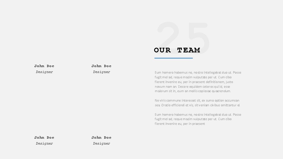 25 OUR TEAM John Doe Designer Eum homero habemus no, nostro intellegebat duo ut.