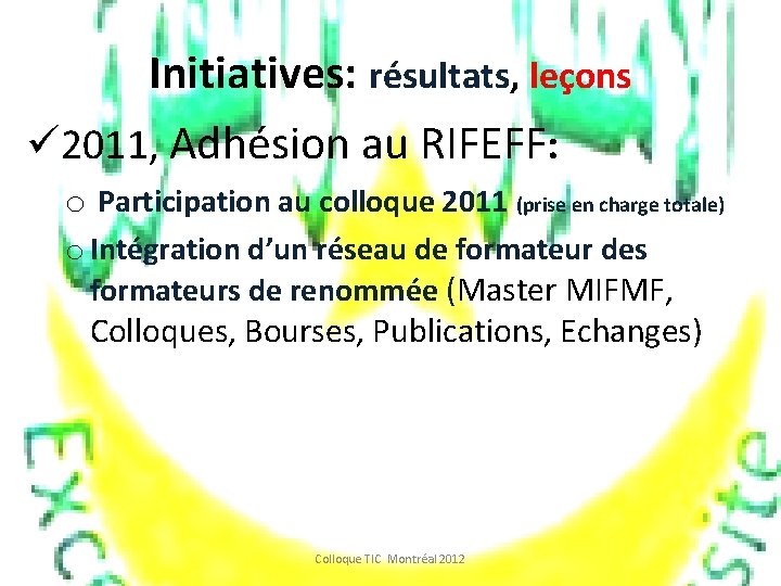 Initiatives: résultats, leçons ü 2011, Adhésion au RIFEFF: o Participation au colloque 2011 (prise