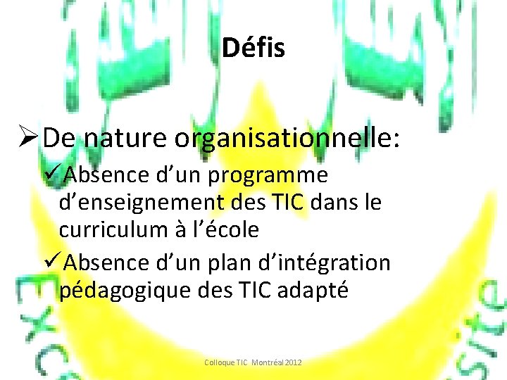 Défis ØDe nature organisationnelle: üAbsence d’un programme d’enseignement des TIC dans le curriculum à