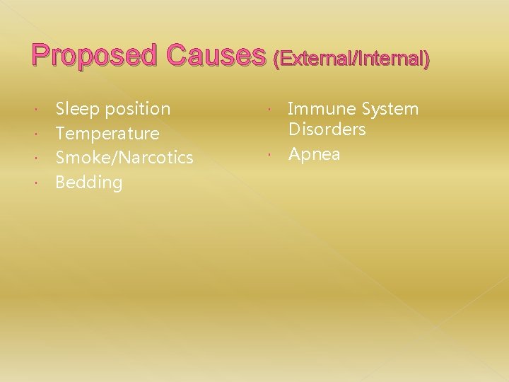 Proposed Causes (External/Internal) Sleep position Temperature Smoke/Narcotics Bedding Immune System Disorders Apnea 