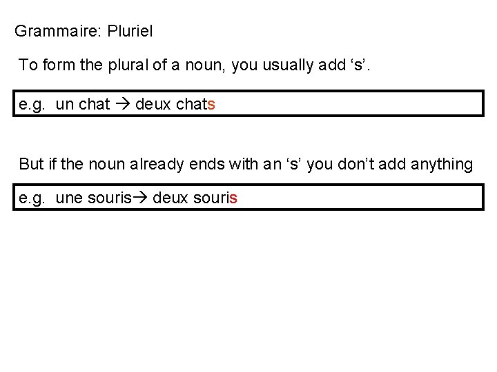 Grammaire: Pluriel To form the plural of a noun, you usually add ‘s’. e.