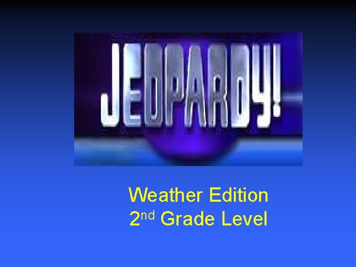 Weather Edition 2 nd Grade Level Weather Edition 2 nd Grade Level