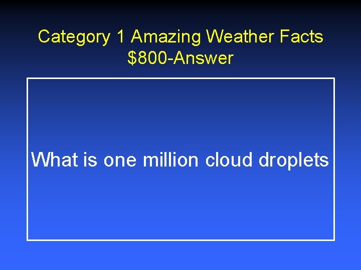 Category 1 Amazing Weather Facts $800 -Answer What is one million cloud droplets Category 1 Amazing Weather Facts $800 -Answer What is one million cloud droplets