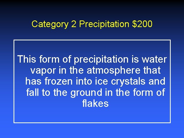 Category 2 Precipitation $200 This form of precipitation is water vapor in the atmosphere Category 2 Precipitation $200 This form of precipitation is water vapor in the atmosphere