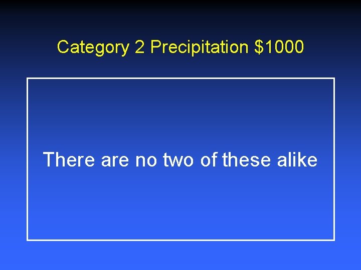 Category 2 Precipitation $1000 There are no two of these alike Category 2 Precipitation $1000 There are no two of these alike