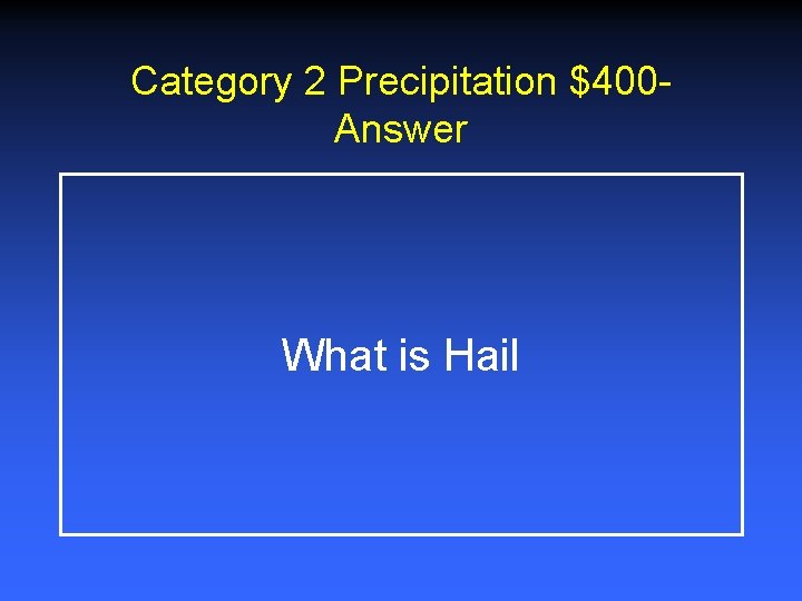 Category 2 Precipitation $400 Answer What is Hail Category 2 Precipitation $400 Answer What is Hail