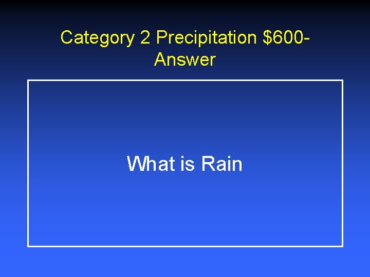 Category 2 Precipitation $600 Answer What is Rain Category 2 Precipitation $600 Answer What is Rain