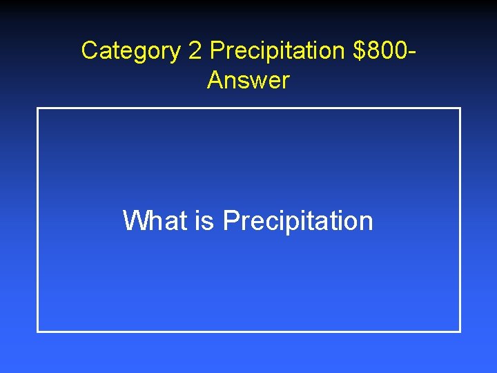 Category 2 Precipitation $800 Answer What is Precipitation Category 2 Precipitation $800 Answer What is Precipitation