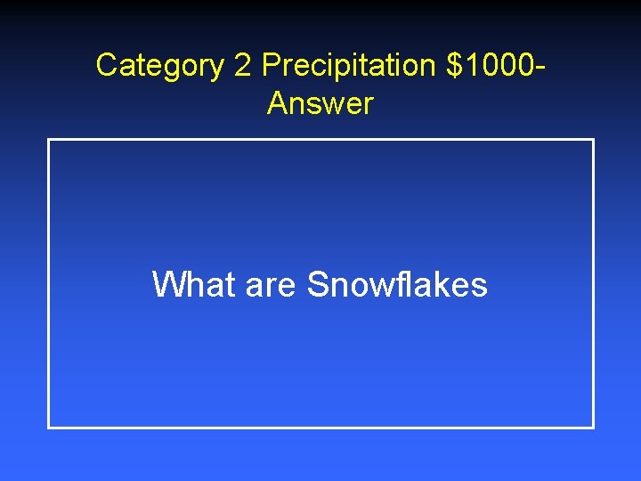 Category 2 Precipitation $1000 Answer What are Snowflakes Category 2 Precipitation $1000 Answer What are Snowflakes