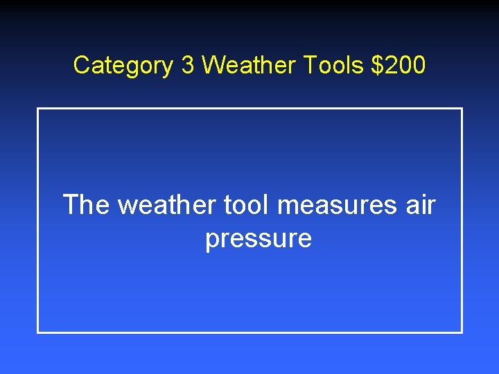 Category 3 Weather Tools $200 The weather tool measures air pressure Category 3 Weather Tools $200 The weather tool measures air pressure