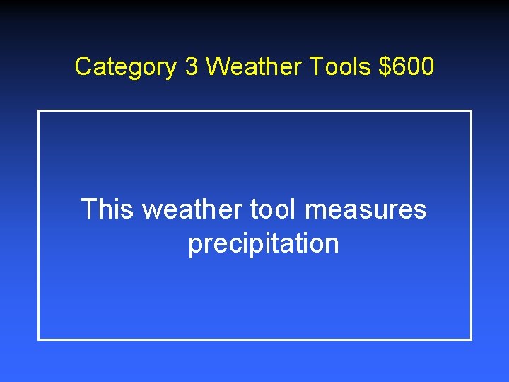 Category 3 Weather Tools $600 This weather tool measures precipitation Category 3 Weather Tools $600 This weather tool measures precipitation