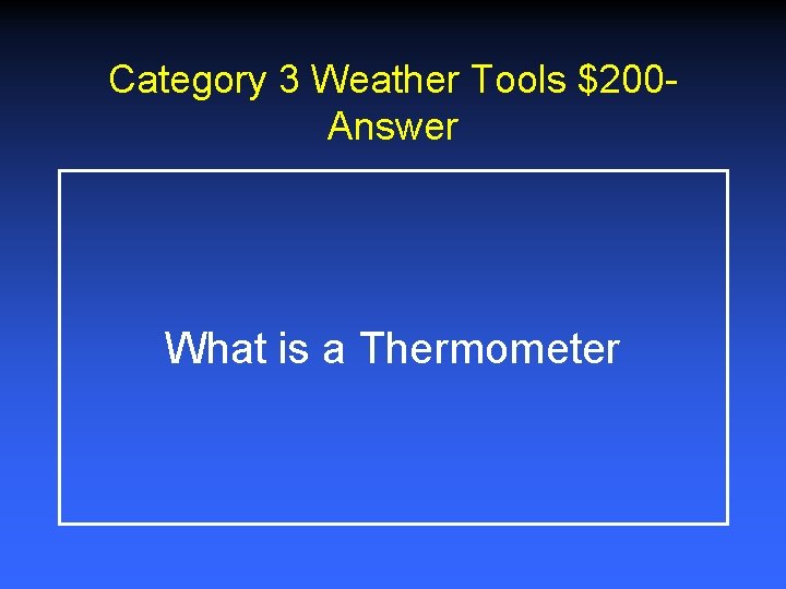 Category 3 Weather Tools $200 Answer What is a Thermometer Category 3 Weather Tools $200 Answer What is a Thermometer