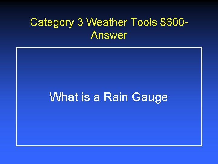 Category 3 Weather Tools $600 Answer What is a Rain Gauge Category 3 Weather Tools $600 Answer What is a Rain Gauge