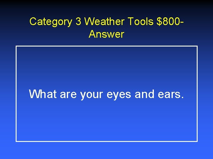 Category 3 Weather Tools $800 Answer What are your eyes and ears. Category 3 Weather Tools $800 Answer What are your eyes and ears.
