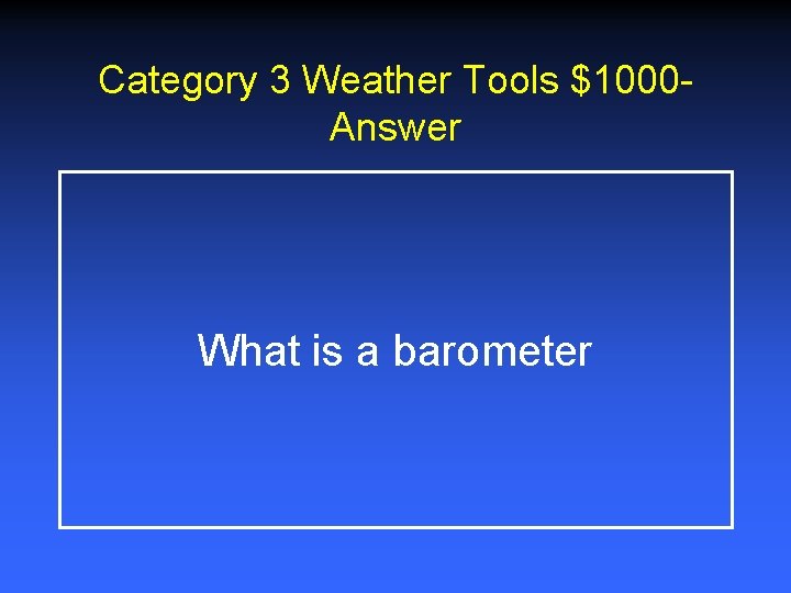 Category 3 Weather Tools $1000 Answer What is a barometer Category 3 Weather Tools $1000 Answer What is a barometer