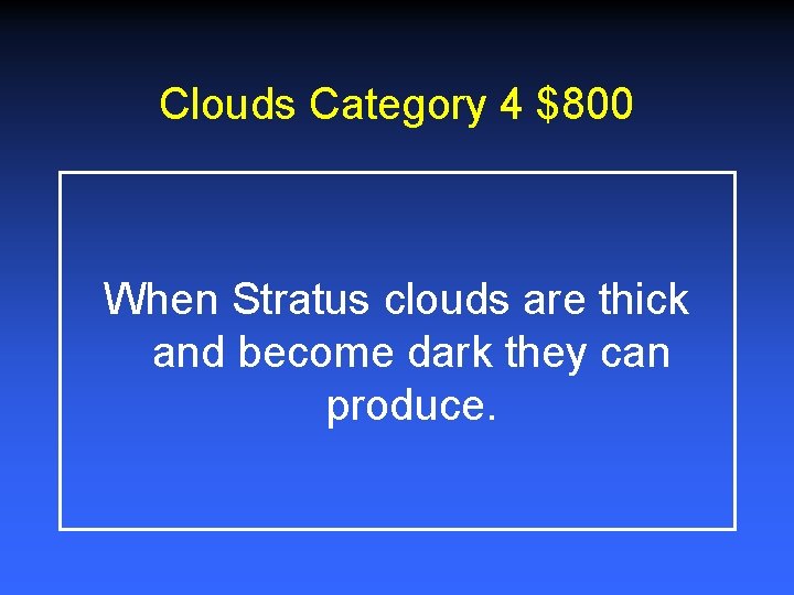 Clouds Category 4 $800 When Stratus clouds are thick and become dark they can Clouds Category 4 $800 When Stratus clouds are thick and become dark they can