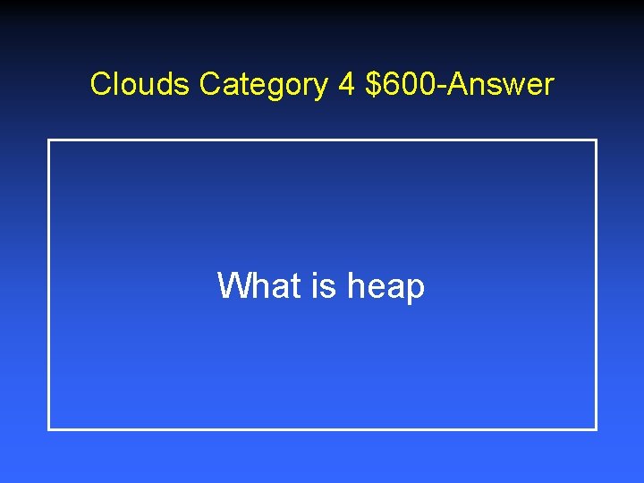 Clouds Category 4 $600 -Answer What is heap Clouds Category 4 $600 -Answer What is heap