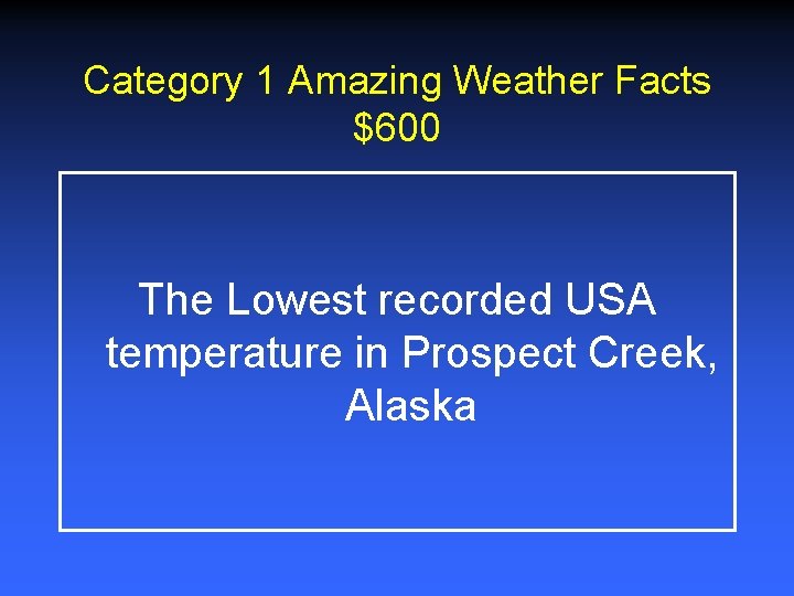 Category 1 Amazing Weather Facts $600 The Lowest recorded USA temperature in Prospect Creek, Category 1 Amazing Weather Facts $600 The Lowest recorded USA temperature in Prospect Creek,