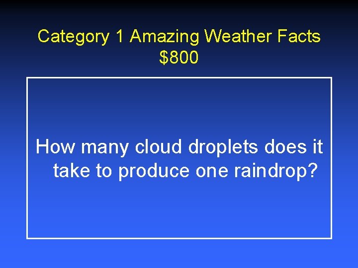 Category 1 Amazing Weather Facts $800 How many cloud droplets does it take to Category 1 Amazing Weather Facts $800 How many cloud droplets does it take to