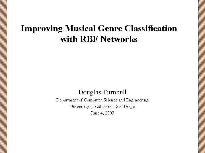 Improving Musical Genre Classification with RBF Networks Douglas Turnbull Department of Computer Science and