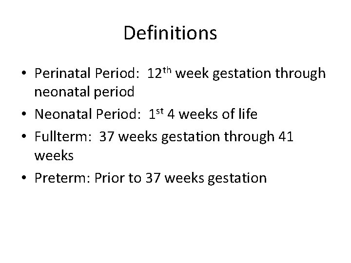 Definitions • Perinatal Period: 12 th week gestation through neonatal period • Neonatal Period: