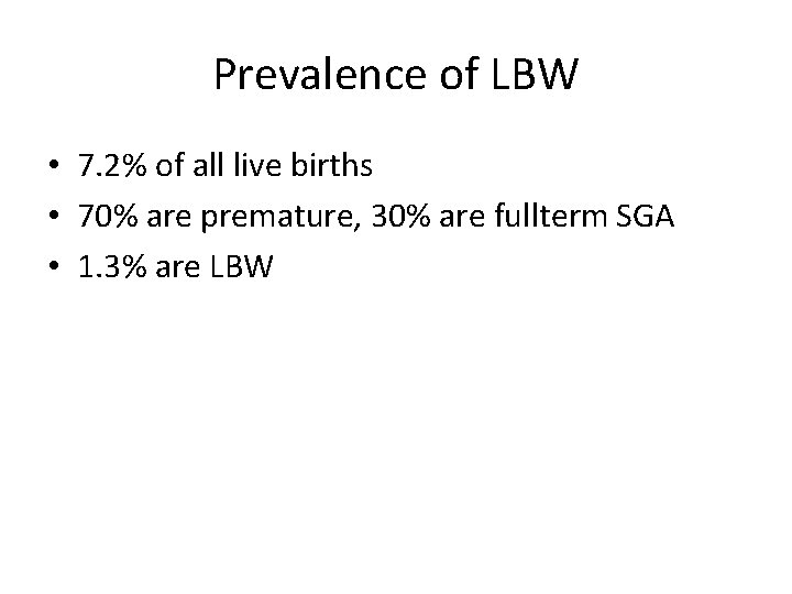 Prevalence of LBW • 7. 2% of all live births • 70% are premature,