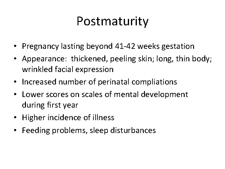 Postmaturity • Pregnancy lasting beyond 41 -42 weeks gestation • Appearance: thickened, peeling skin;