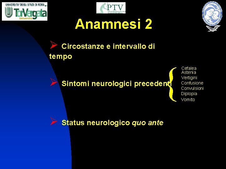 Anamnesi 2 Ø Circostanze e intervallo di tempo { Ø Sintomi neurologici precedenti Ø