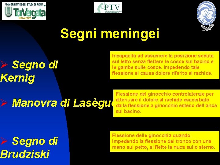 Ø Segno di Kernig Segni meningei Incapacità ad assumere la posizione seduta sul letto