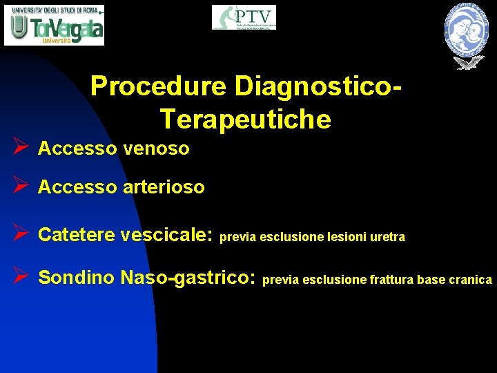 Procedure Diagnostico. Terapeutiche Ø Accesso venoso Ø Accesso arterioso Ø Catetere vescicale: previa esclusione