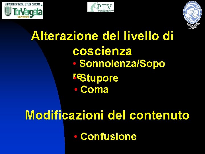 Alterazione del livello di coscienza • Sonnolenza/Sopo re • Stupore • Coma Modificazioni del