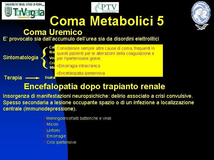 Coma Metabolici 5 Coma Uremico E’ provocato sia dall’accumulo dell’urea sia da disordini elettrolitici