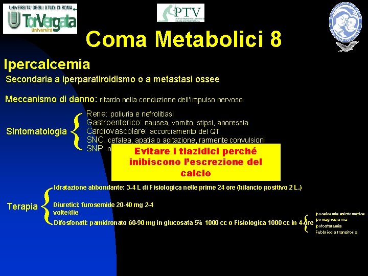 Coma Metabolici 8 Ipercalcemia Secondaria a iperparatiroidismo o a metastasi ossee Meccanismo di danno: