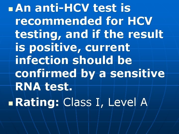 An anti-HCV test is recommended for HCV testing, and if the result is positive,