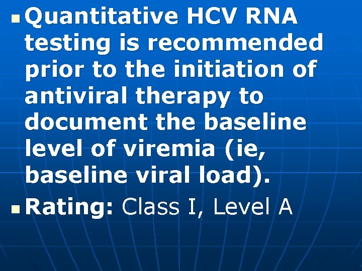 Quantitative HCV RNA testing is recommended prior to the initiation of antiviral therapy to