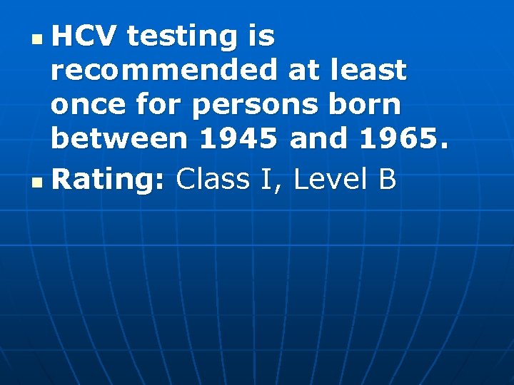 HCV testing is recommended at least once for persons born between 1945 and 1965.