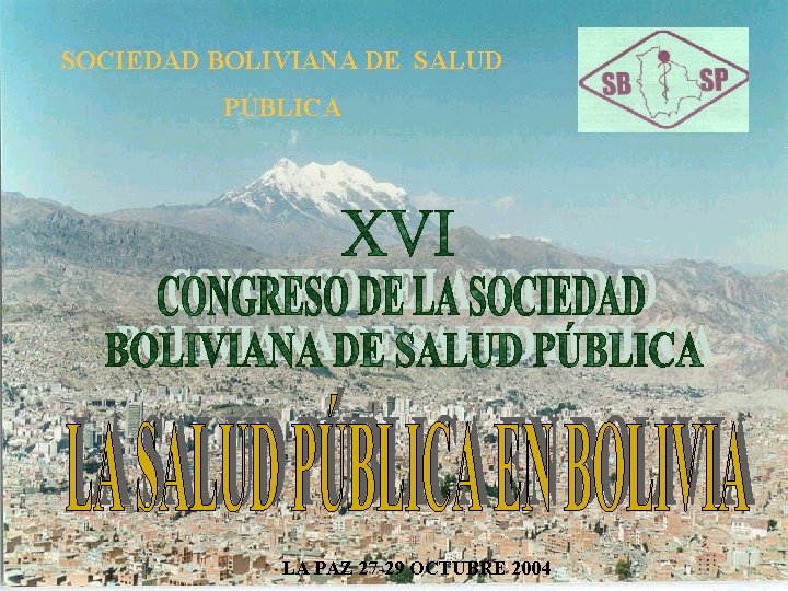 SOCIEDAD BOLIVIANA DE SALUD PÚBLICA LA PAZ 27 -29 OCTUBRE 2004 