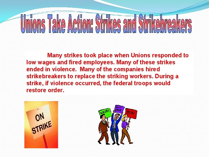 Many strikes took place when Unions responded to low wages and fired employees. Many