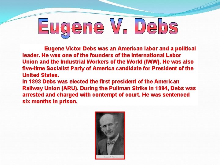 Eugene Victor Debs was an American labor and a political leader. He was one