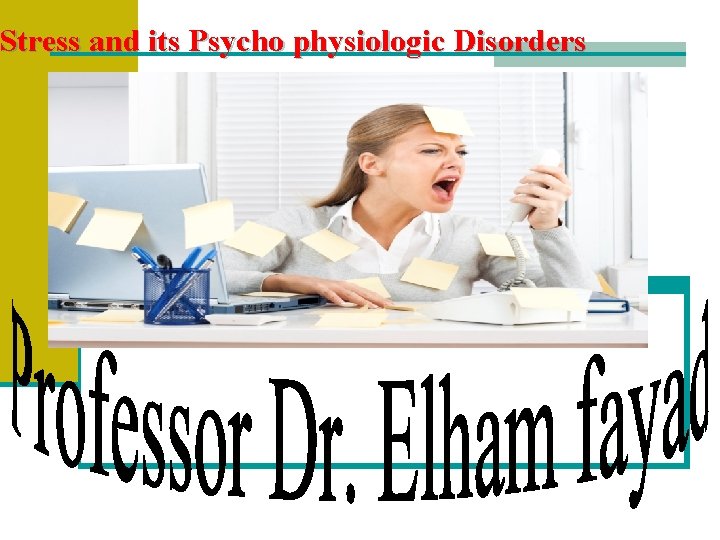 Stress and its Psycho physiologic Disorders 