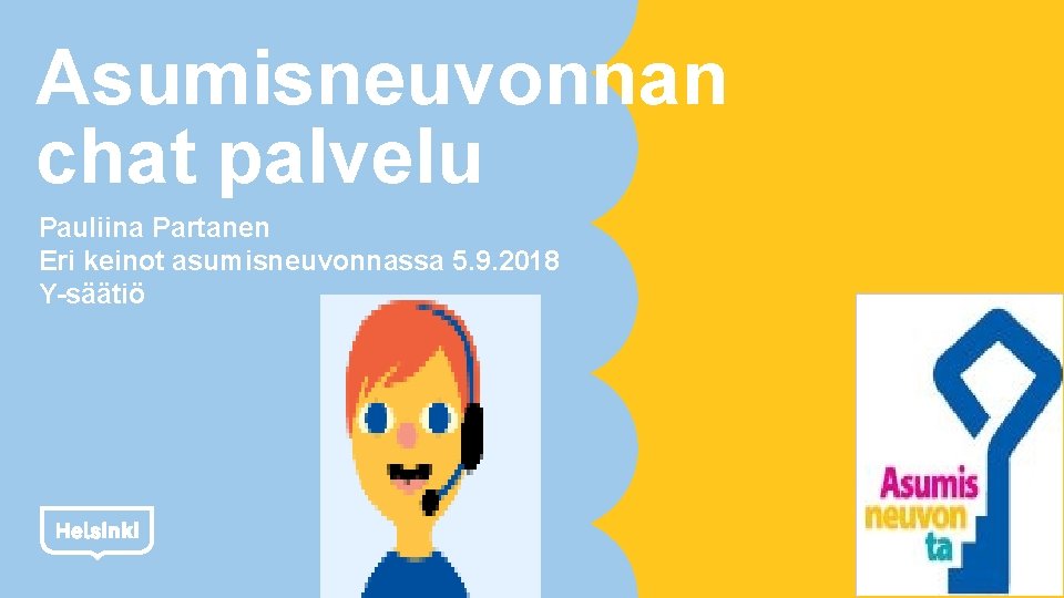 Asumisneuvonnan chat palvelu Pauliina Partanen Eri keinot asumisneuvonnassa 5. 9. 2018 Y-säätiö 