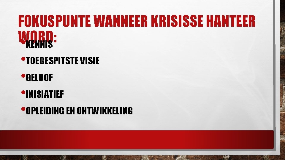 FOKUSPUNTE WANNEER KRISISSE HANTEER WORD: • KENNIS • TOEGESPITSTE VISIE • GELOOF • INISIATIEF