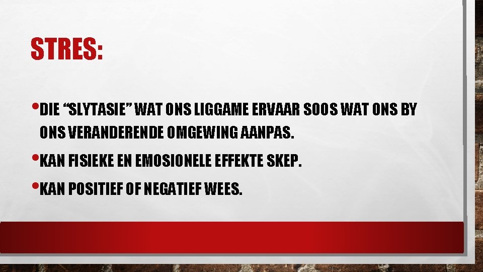 STRES: • DIE “SLYTASIE” WAT ONS LIGGAME ERVAAR SOOS WAT ONS BY ONS VERANDERENDE
