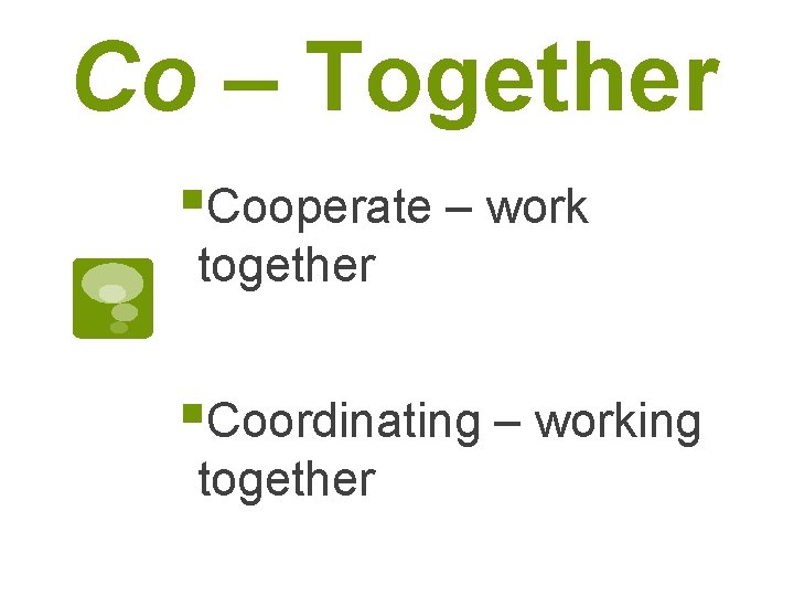 Co – Together §Cooperate – work together §Coordinating – working together 