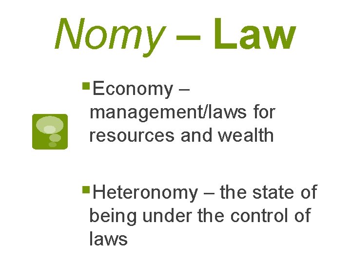 Nomy – Law §Economy – management/laws for resources and wealth §Heteronomy – the state