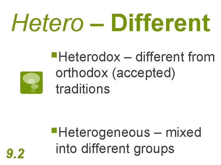Hetero – Different §Heterodox – different from orthodox (accepted) traditions §Heterogeneous – mixed 9.