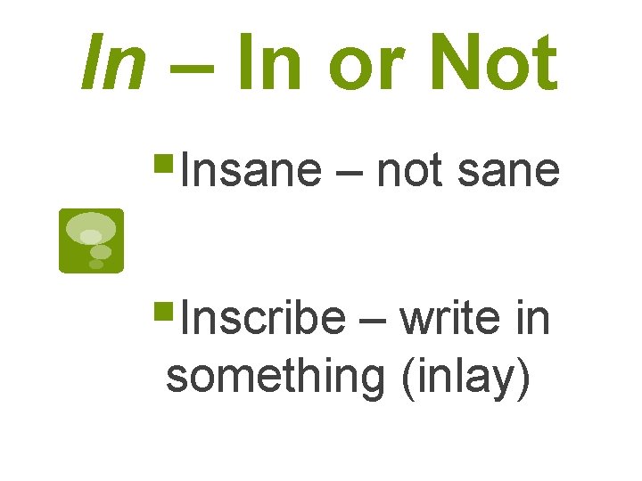 In – In or Not §Insane – not sane §Inscribe – write in something