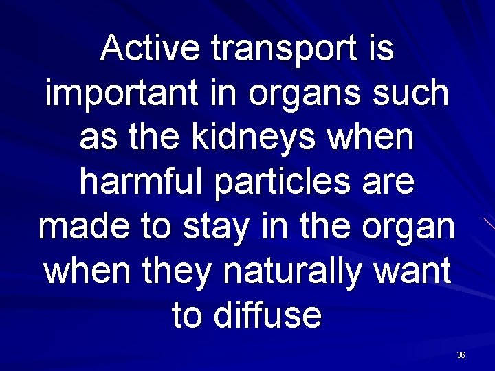 Active transport is important in organs such as the kidneys when harmful particles are